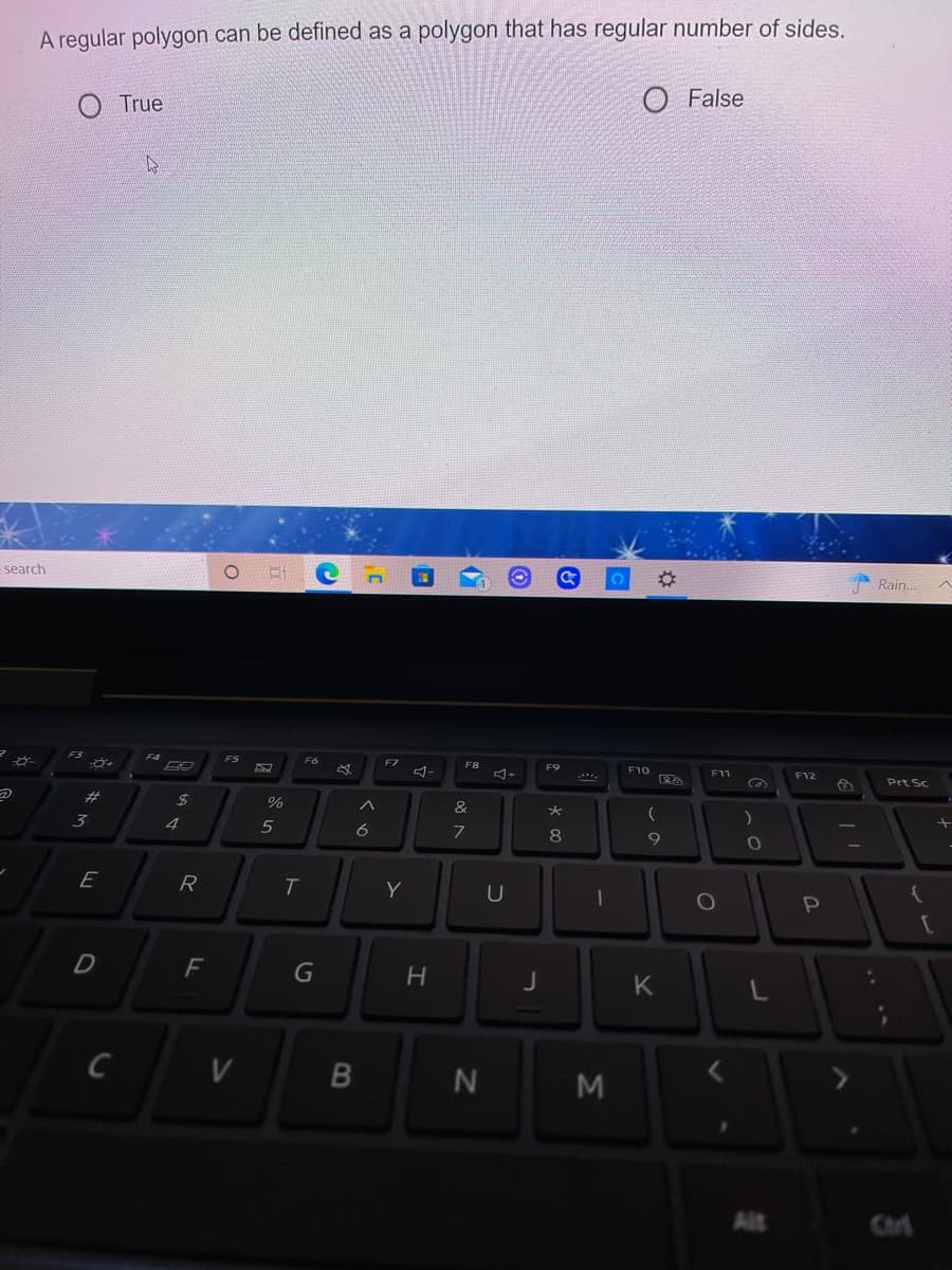 A regular polygon can be defined as a polygon that has regular number of sides.
O False
O True
search
Rain..
F6
F8
F9
F10
F11
F12
Prt Sc
%23
24
%
&
)
3
4
5
6
7
9
E
R
Y
P
F
G
K.
C
V
M
Alt
Chr
