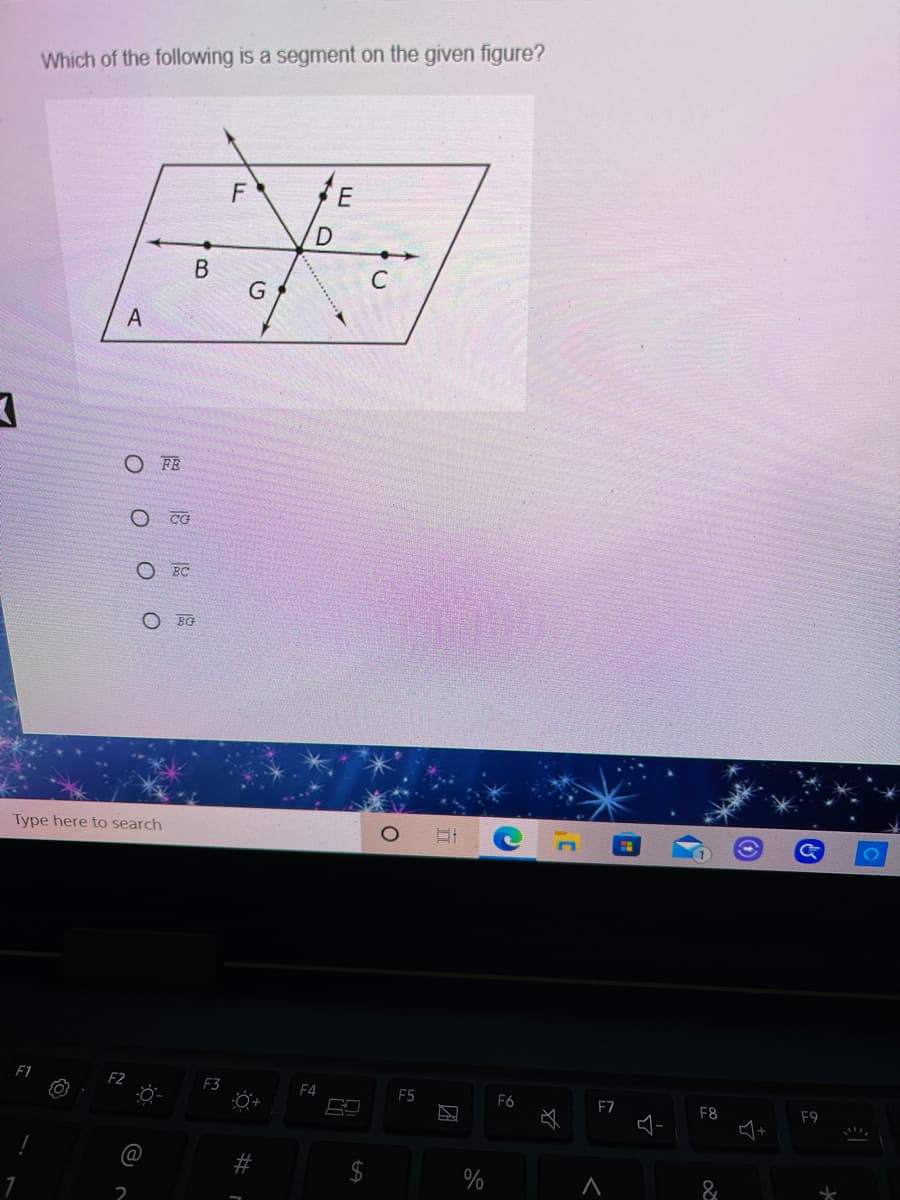 Which of the following is a segment on the given figure?
D
В
C
A
O FE
CG
BC
O BG
Type here to search
F1
F2
F3
F4
F5
F6
F7
F8
F9
2$
%
&
#
