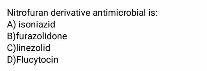 Nitrofuran derivative antimicrobial is:
A) isoniazid
B)furazolidone
C)linezolid
D)Flucytocin
