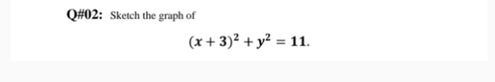 Q#02: Sketch the graph of
(x+3)² + y² = 11.
