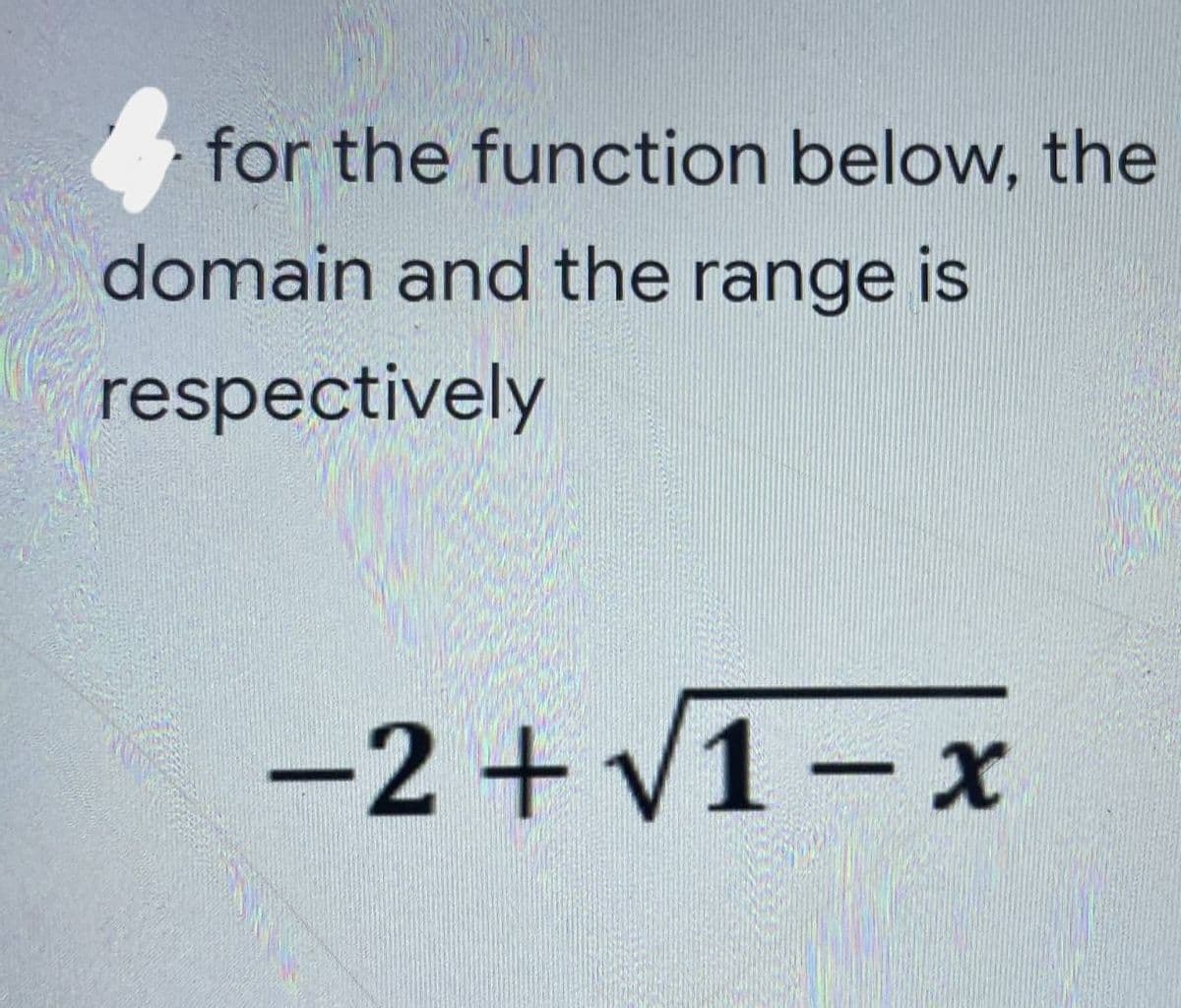 for the function below, the
domain and the range is
respectively
-2+√1-x