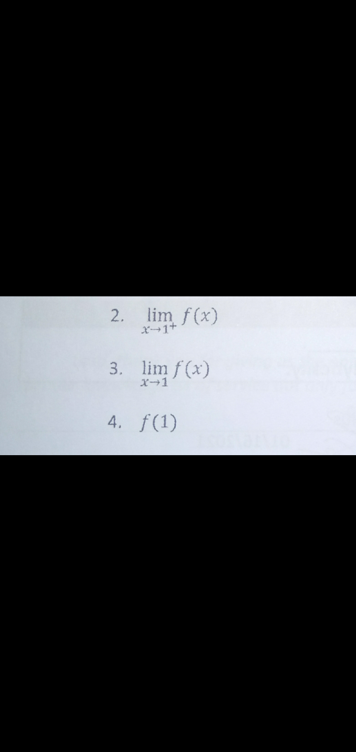 2.
lim f(x)
X-1+
3. lim f (x)
X1
4. f(1)
