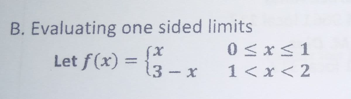 B. Evaluating one sided limits
0 <x<1
1 < x < 2
Let f(x) :
3-x

