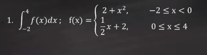 2 + x2,
-2 <x< 0
4
1.
f(x)dx; f(x)
1
고X+ 2,
2
0 <x<4
-2
