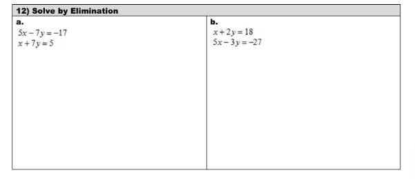 12) Solve by Elimination
a.
b.
5x - 7y= -17
x+7y=5
x+2y = 18
5x- 3y = -27
