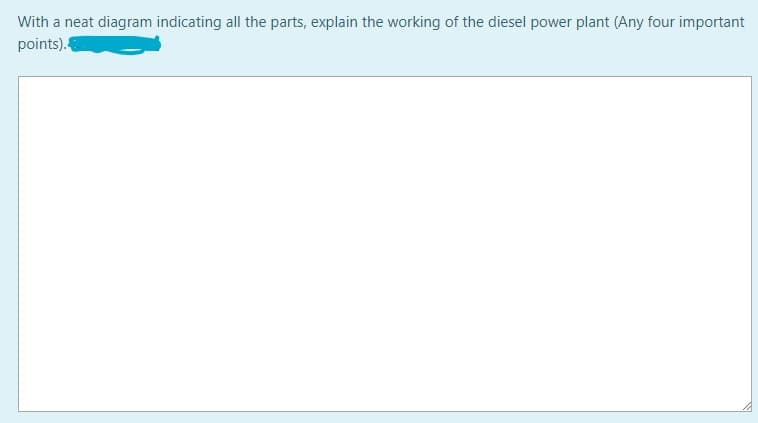 With a neat diagram indicating all the parts, explain the working of the diesel power plant (Any four important
points).
