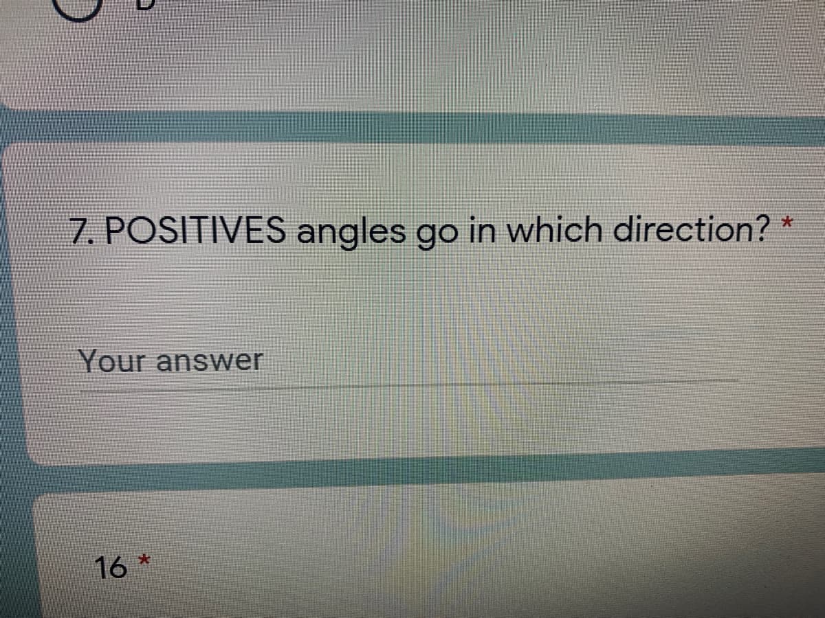 7. POSITIVES angles go in which direction? *
Your answer
16 *
