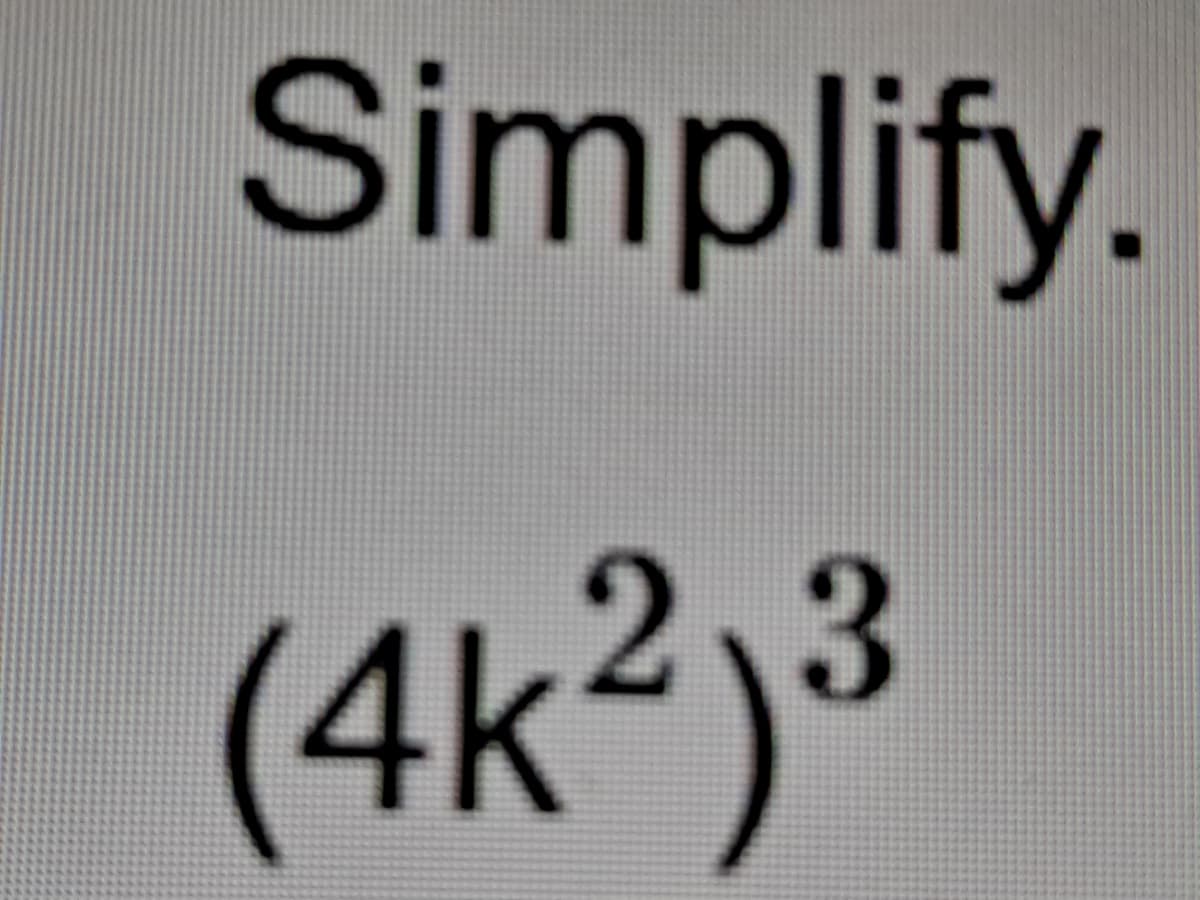 Simplify.
(4k²)³
