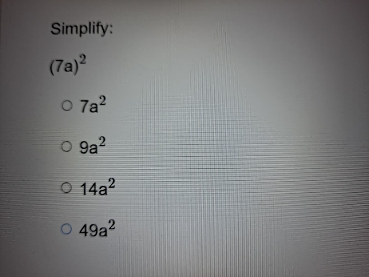 Simplify:
(7a)²
O 7a?
O 9a?
O 14a?
O 49a2
