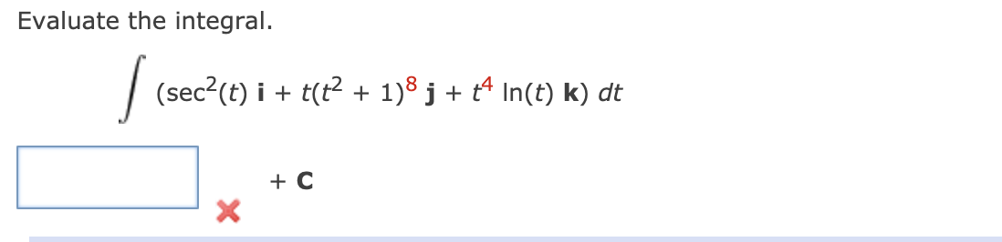 Evaluate the integral.
| (sec?(t) i + t(t² + 1)8 j + tª In(t) k) dt
+ C
