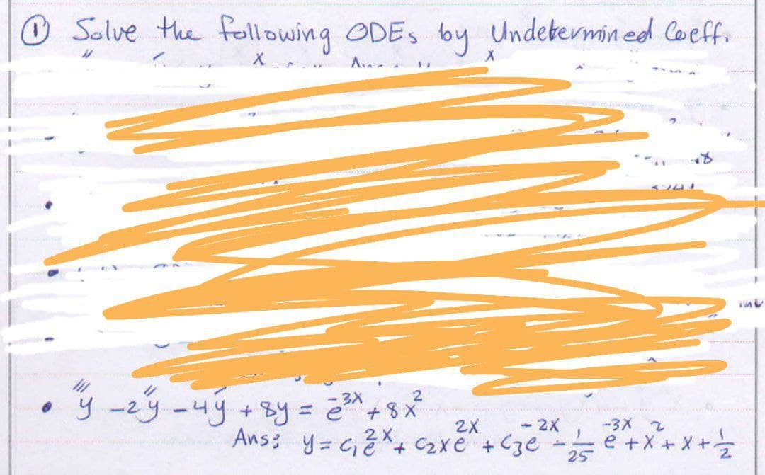 Solve the following ODES by Undetermined Coeff.
X
Au
گے۔
3X
2
• y
"Y -24 - 4y + 8y = = ³x + 8x²
- 4y + 8y = 2²³² +8x
2X <-2X
-3X 2
Ans: y = ₁2x + ₂x² + cze - 1 = ² + x² + x + ²2
e
25
int