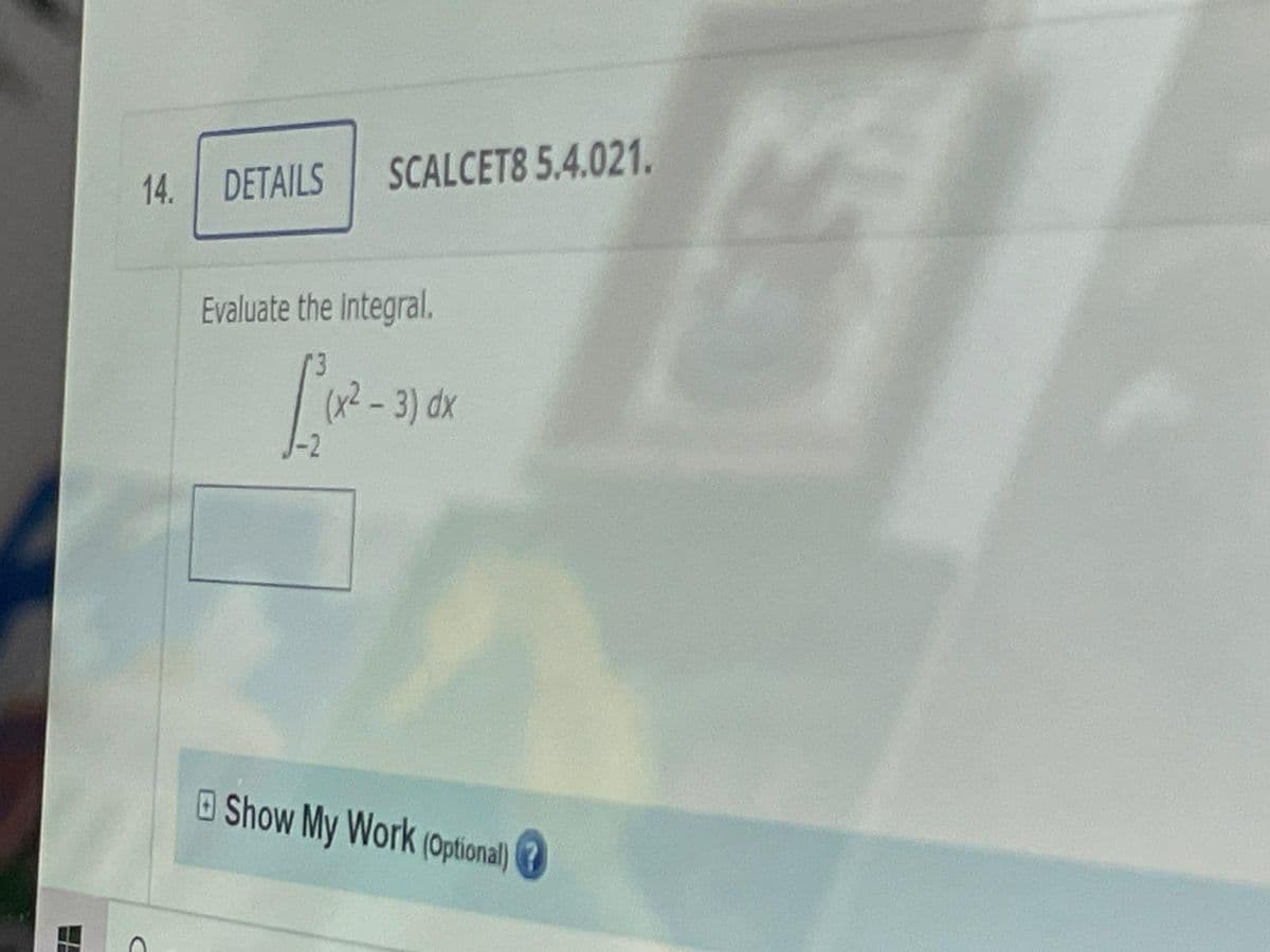 14. DETAILS
SCALCETS 5.4.021.
Evaluate the integral.
(x²-3) dx
OShow My Work (optional)?
