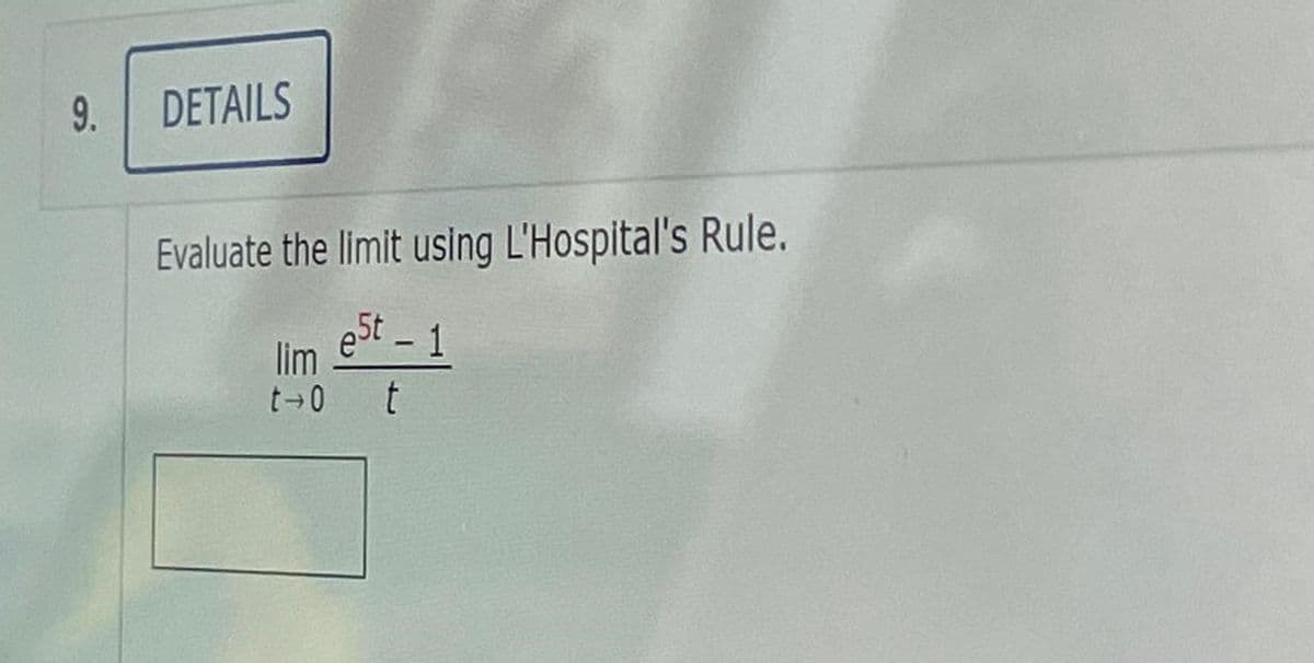 9.
DETAILS
Evaluate the limit using L'Hospital's Rule.
est - 1
lim
t-0 t
