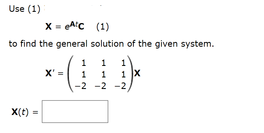 Use (1)
X = eAtc
(1)
to find the general solution of the given system.
1
1
1
X' =
1 X
2 -2 -2
|
X(t) =
