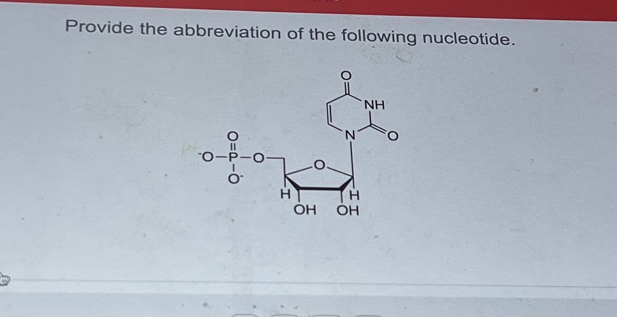 Provide the abbreviation of the following nucleotide.
O=PIO
O-P-O-
Z
H
OH OH
ΝΗ