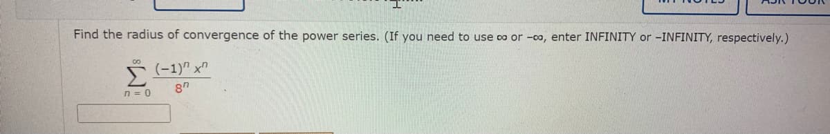 Find the radius of convergence of the power series. (If you need to use co or -co, enter INFINITY or -INFINITY, respectively.)
r (-1)" x"
n = 0
