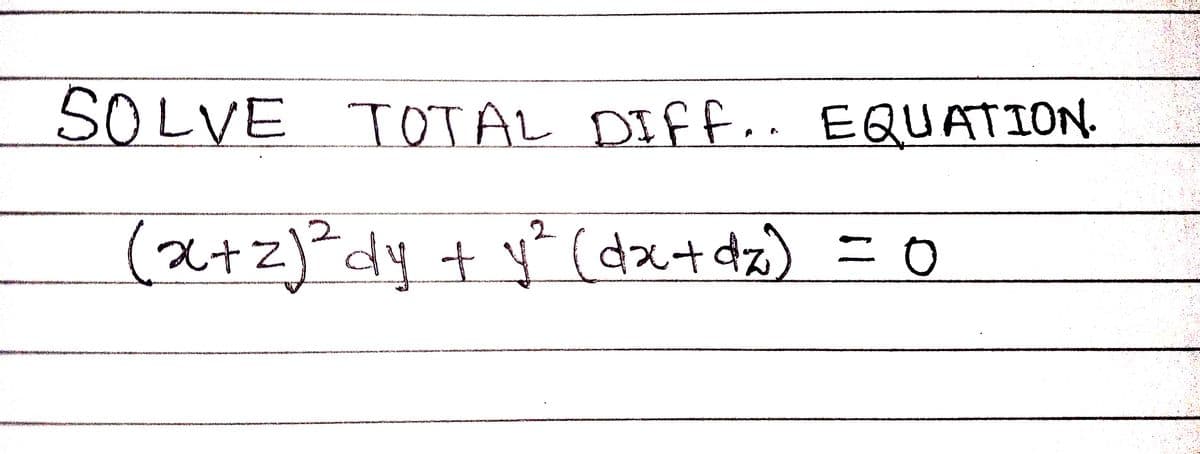 SOLVE TOTAL DIFF.. EQUATION.
(x+z)²dy + y" (dx+dz) =o
