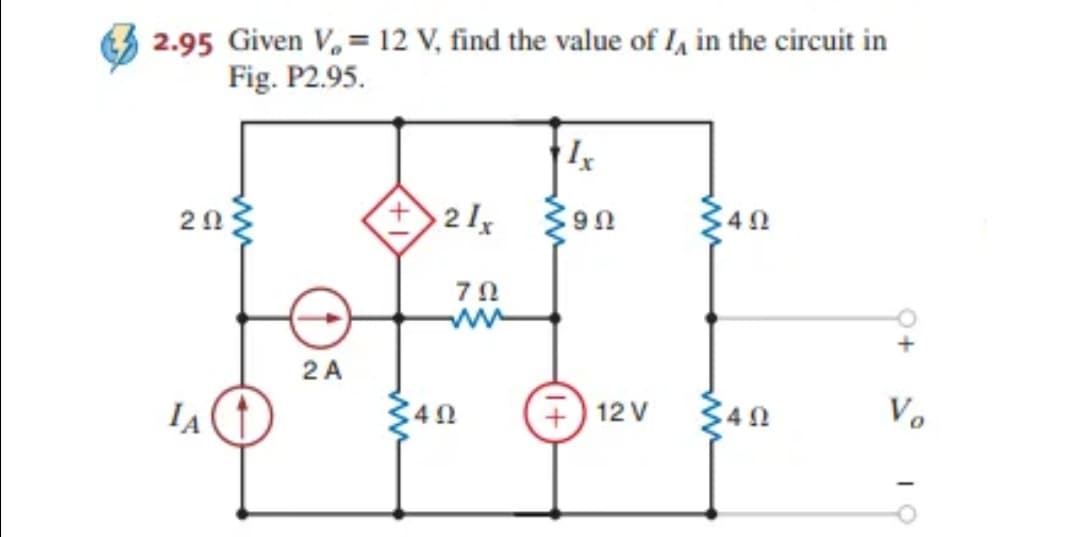 2.95 Given V, = 12 V, find the value of I, in the circuit in
Fig. P2.95.
70
2 A
IA
+) 12 V
Vo
