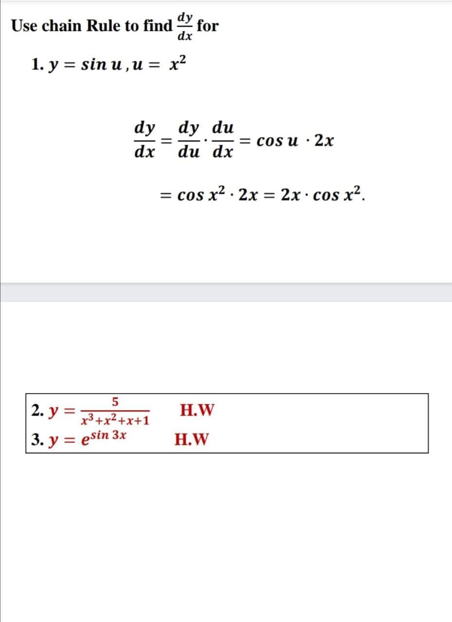 for
Use chain Rule to find
dx
1. у %3D sin u,и 3 х?
dy dy du
= COs u ·
2х
dx
du dx
= COS X
x2 2x
2х сos x?.
2. y =3+x²+x+1
Н.W
3. y = esin
Н.W
