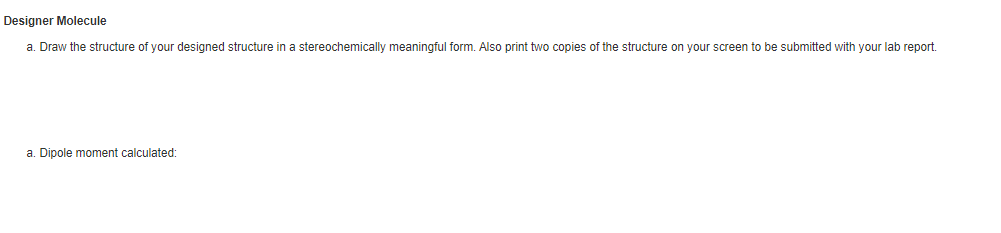 a. Draw the structure of your designed structure in a stereochemically meaningful form. Also print tu
a. Dipole moment calculated:
