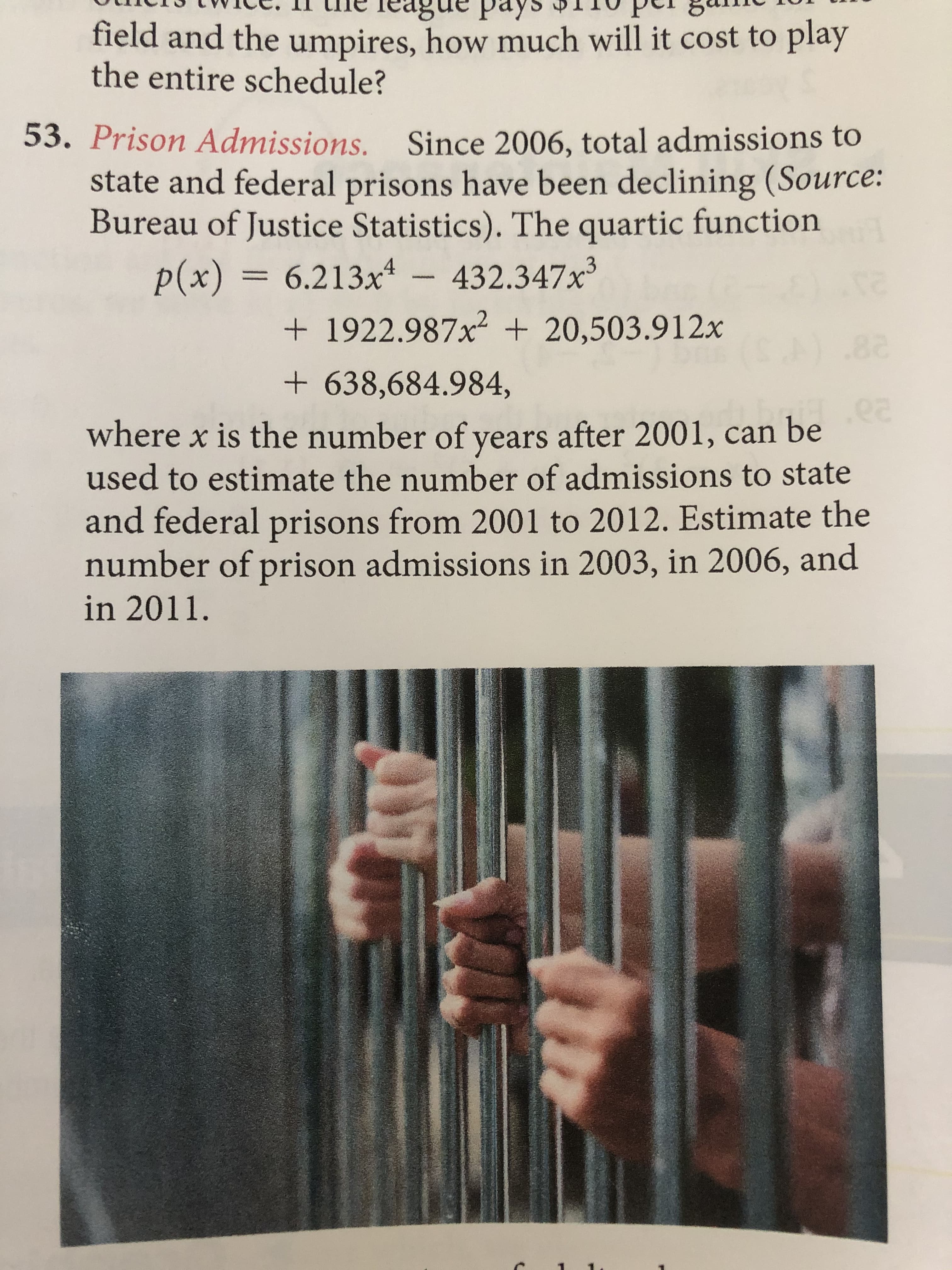 Prison Admissions. Since 2006, total admissions to
state and federal prisons have been declining (Source:
Bureau of Justice Statistics). The quartic function
p(x) = 6.213x*
432.347x3
%3D
