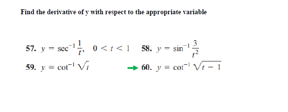 Find the derivative of y with respect to the appropriate variable
-, 0<t< 1
3
58. y = sin
57. y = sec
59. y = cot' Vi
60.
y = cot- Vi – 1
