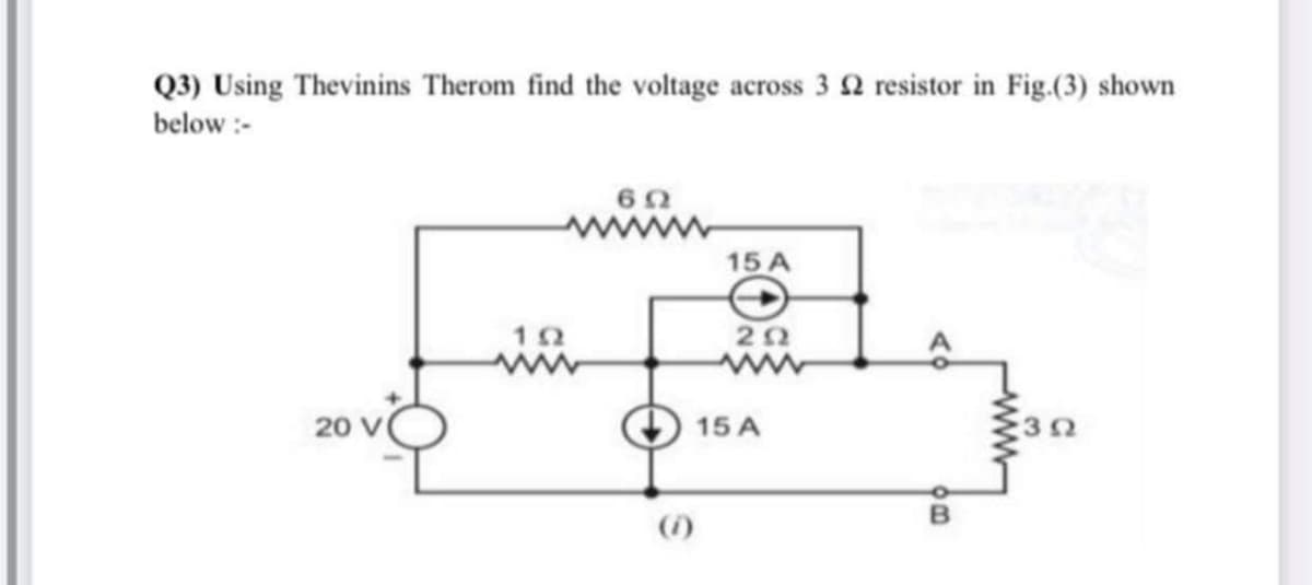 Q3) Using Thevinins Therom find the voltage across 3 2 resistor in Fig.(3) shown
below :-
60
15 A
10
20
15 A
(i)
