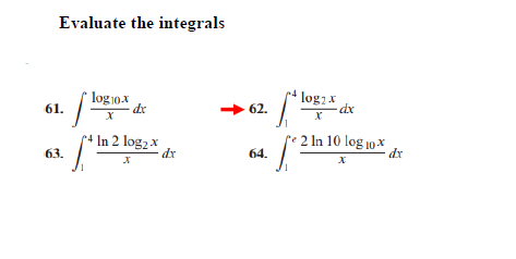 Evaluate the integrals
log 10.x
61.
+ 62.
log, x
dx
- dr
p* In 2 log2x
63.
• 2 In 10 log 10 ×
64.
dr
dr
