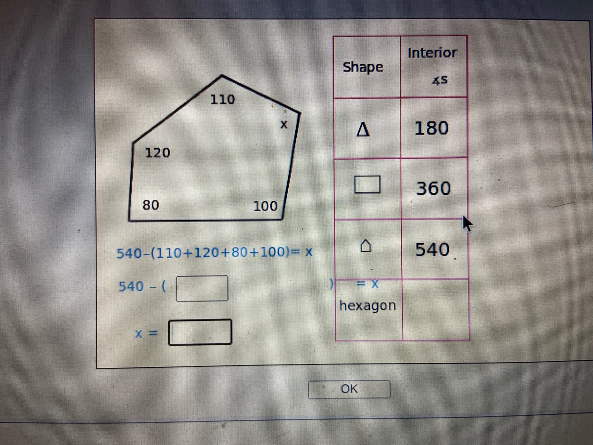 Interior
Shape
45
110
A
180
120
360
80
100
540-(110+120+80+100)= x
540
540 (-
hexagon
OK

