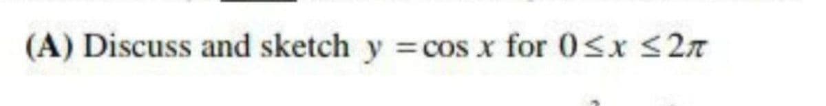 (A) Discuss and sketch y = cos x for 0Sx <27

