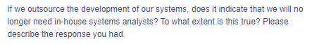 If we outsource the development of our systems, does it indicate that we will no
longer need in-house systems analysts? To what extent is this true? Please
describe the response you had.