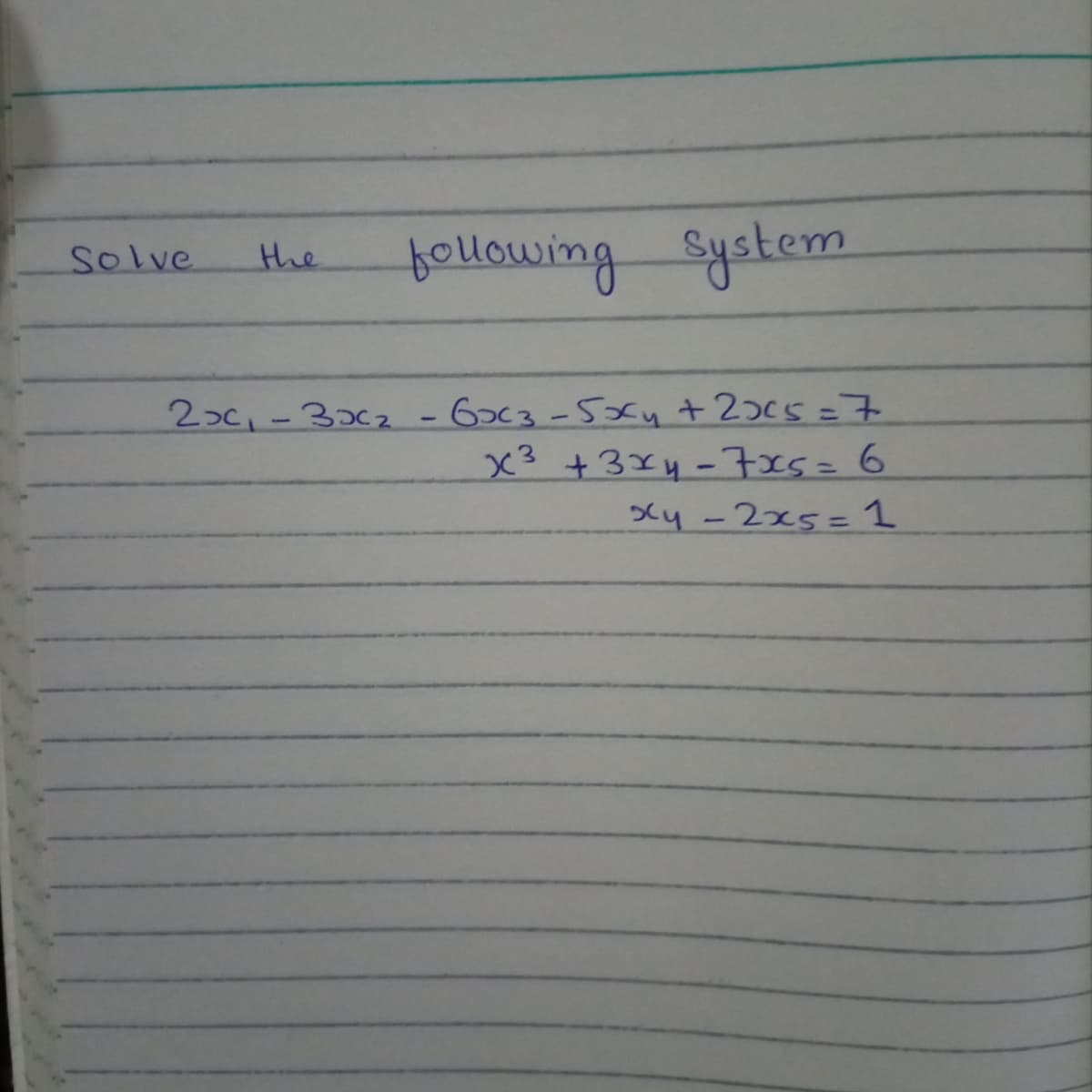 tollowing System
Solve
the
2>c,-3c2-63-52fy +20c5=7
x3 +3x4-7x5=6
Xy -2x5= 1

