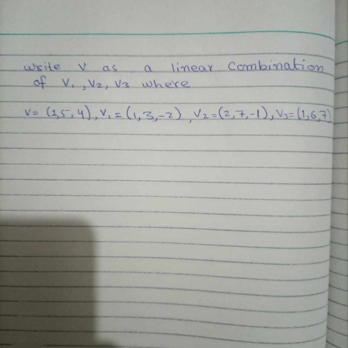 write
linear Combination
as
4 V., Vz, V3 where
(1,5,4), V.=(1,3,-2), Vz=(2,7,-1), Vi= (1,6,7)
V=
