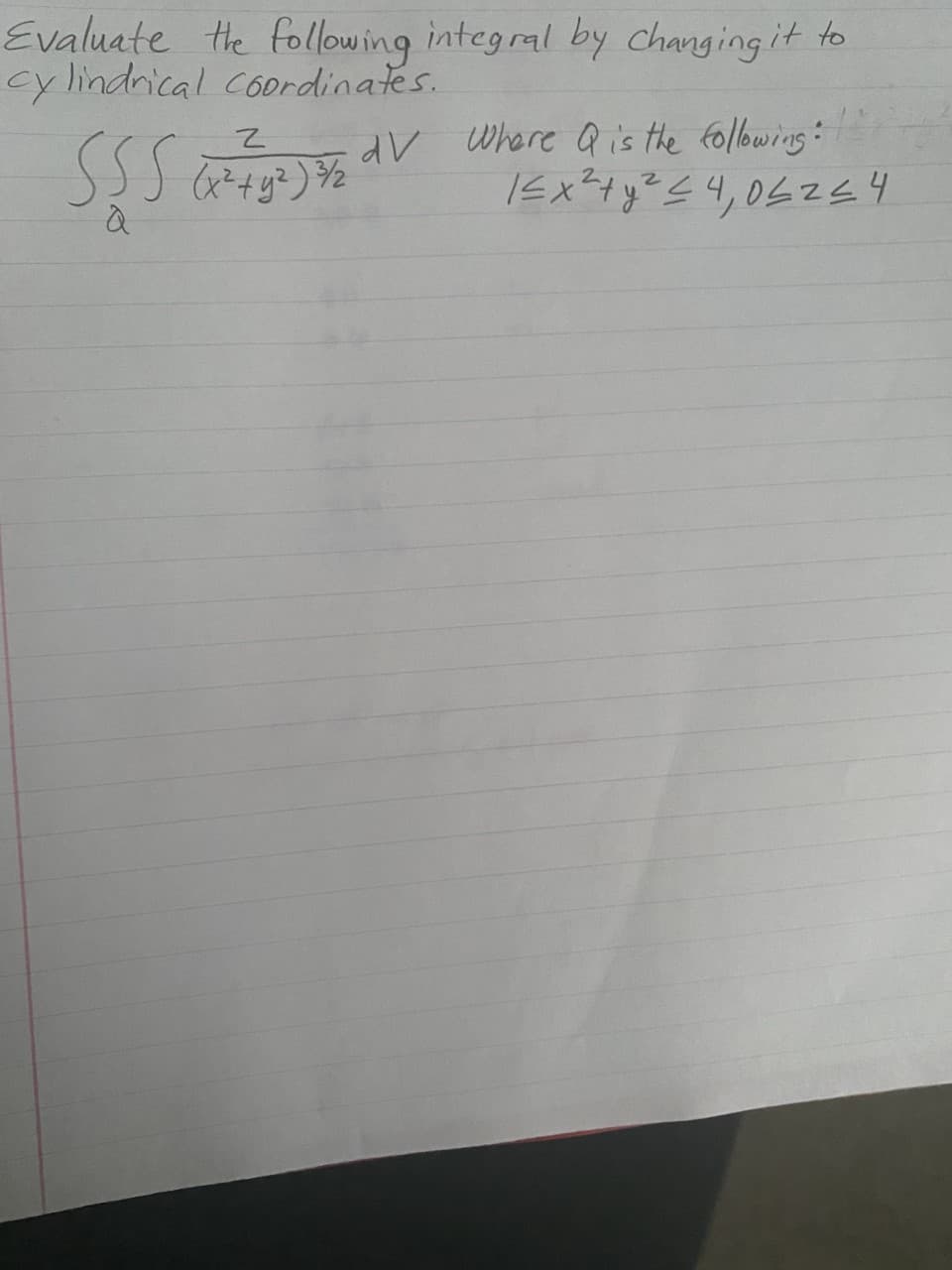 Evaluate the following integral by changing it to
cy lindnical c6ordinates.
dV Where Q is the following:
