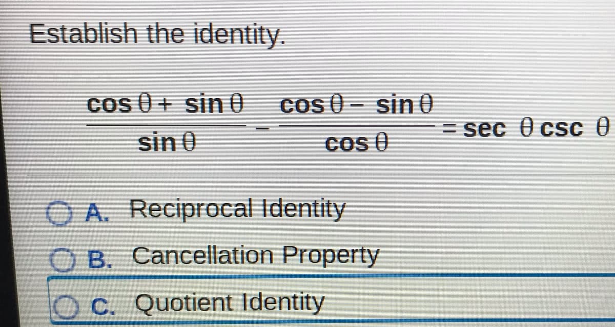 Establish the identity.
Cos 0 + sin 0
cos 0 - sin 0
= sec 0 csc 0
sin 0
Cos 0
A. Reciprocal dentity
B. Cancellation Property
OC. Quotient Identity
