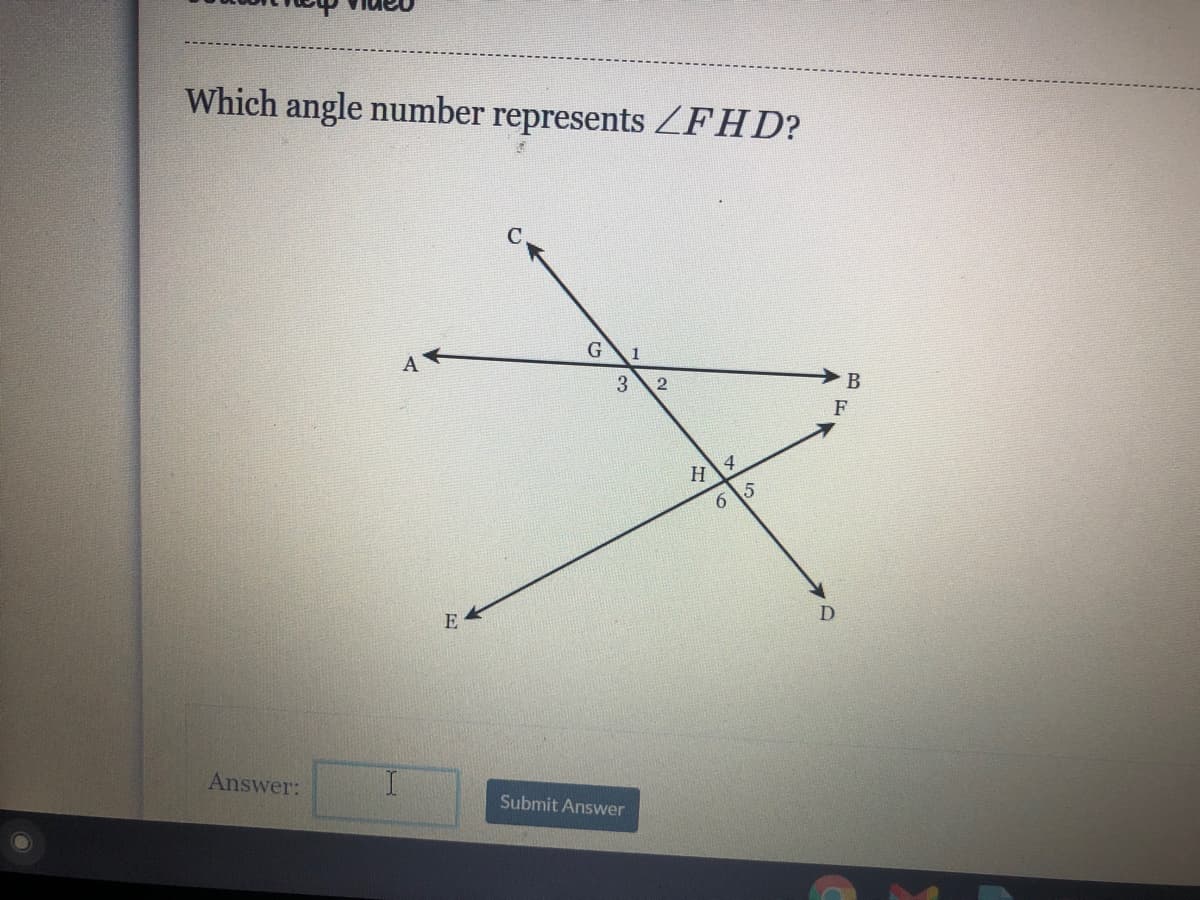 Which angle number represents ZFHD?
A
1
B
F
4
H
6 5
E
D
Answer:
Submit Answer
