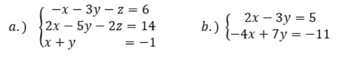 a.)
-x-3y -z = 6
2x - 5y2z = 14
(x + y
= -1
2x 3y 5
b.) {-4x+7y=-11