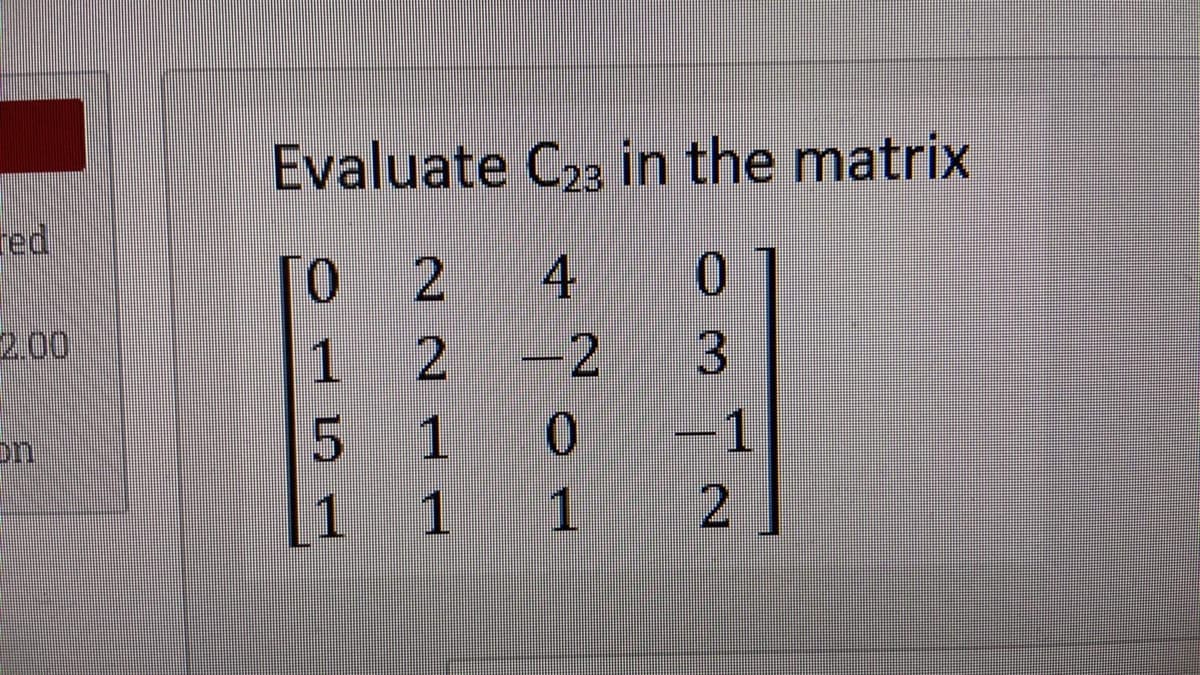 Evaluate C23 in the matrix
red
4
2.00
1
1
1
1.
on
