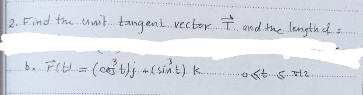 2. Find the unit tangent.vectar. I and the length.cf
be. FIt.=(ct)j +(sín.t). K.

