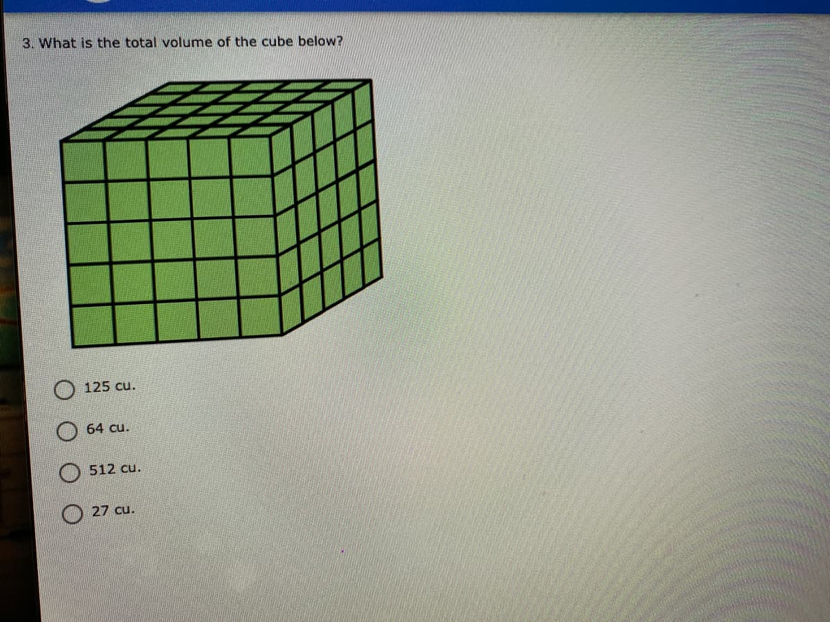 3. What is the total volume of the cube below?
125 cu.
64 cu.
512 cu.
27 cu.
