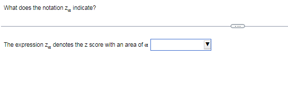What does the notation z, indicate?
The expressionz, denotes the z score with an area of a
