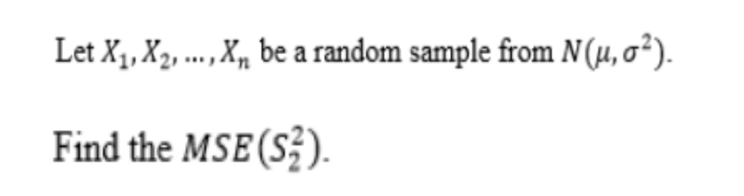 Let X1, X2, ..., X, be a random sample from N(µ, o²).
Find the MSE (S?).

