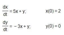 dx
= 5x + y;
dt
x(0) = 2
dy
-3x + y;
y(0) = 0
dt
