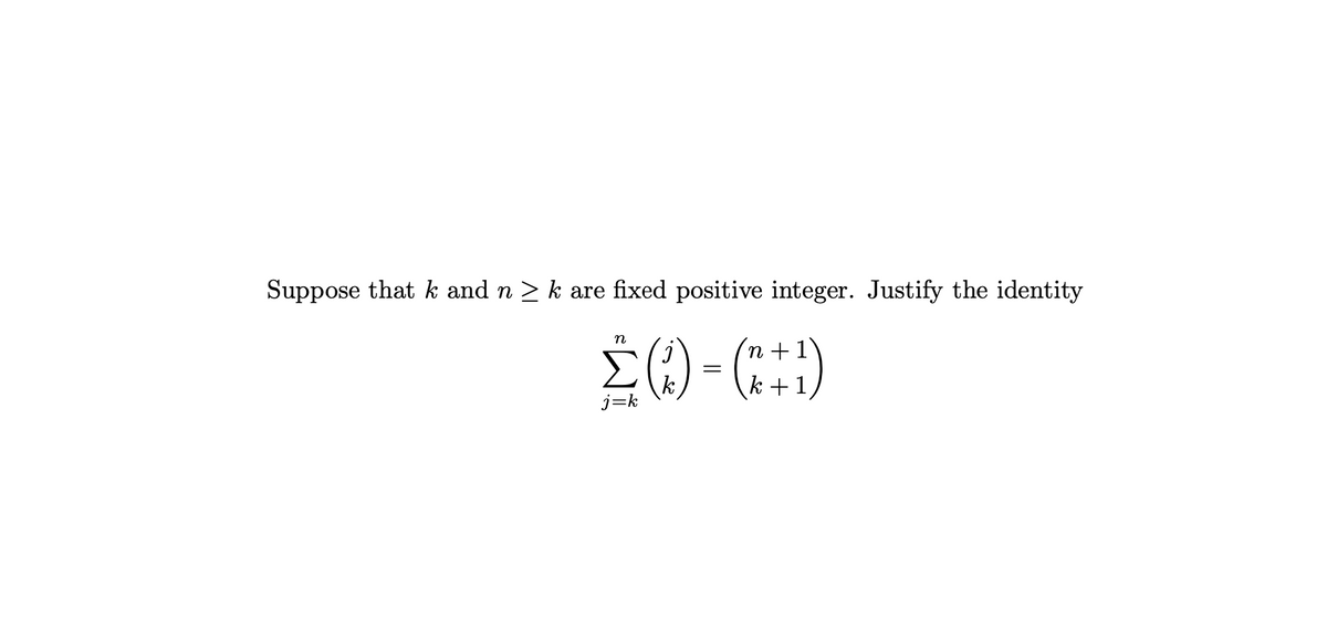 Suppose that k and n > k are fixed positive integer. Justify the identity
n
n +1
=
k+1
j=k
