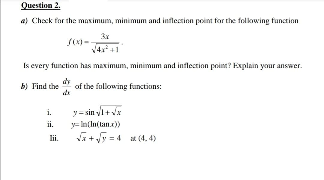 dy
of the following functions:
dx
b) Find the
y = sin V1+ Vx
y= In(In(tan.x))
i.
ii.
Vx + Vy = 4 at (4, 4)
lii.
