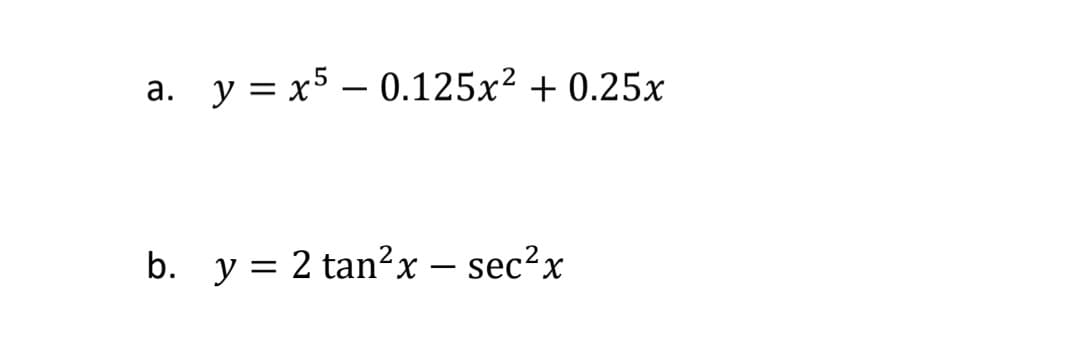 a. y = x5 – 0.125x² + 0.25x
b. y = 2 tan2x – sec²x
