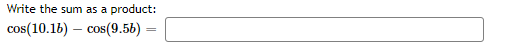 Write the sum as a
product:
cos(10.16) – cos(9.56) =
