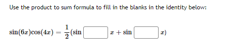 Use the product to sum formula to fill in the blanks in the identity below:
1
sin(6z)cos(4x)
2 (sin
z + sin
2)
