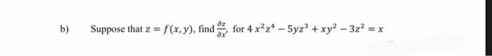 b)
= Z
Suppose that z =f(x,y),
ind , for 4 x2z* - 5yz + xy? - 3z? = x
ax
