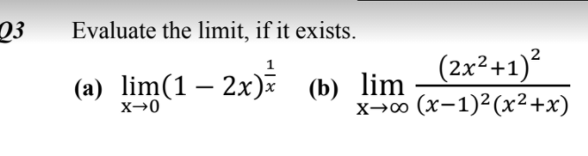 Q3
Evaluate the limit, if it exists.
(2x²+1)²
х-0о (х-1)2(х2+x)
(a) lim(1 – 2x)* (b) lim
